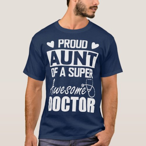 Doctors Aunt Proud aunt of a super awesome doctor  T_Shirt