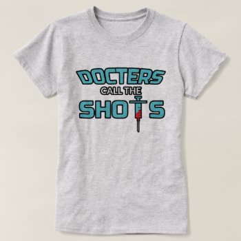 Doctors Call The Shots - Funny Female Doctor T-shi T-shirt by primopeaktees at Zazzle