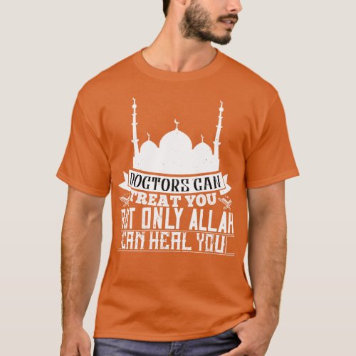 Doctors can treat you but only Allah can heal you T_Shirt