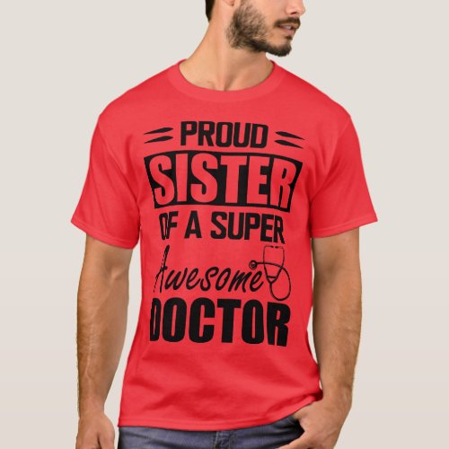 Doctors Sister Proud sister of a super awesome doc T_Shirt