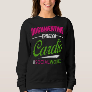 Documenting Is My Cardio Social Worker Licensed MS Sweatshirt