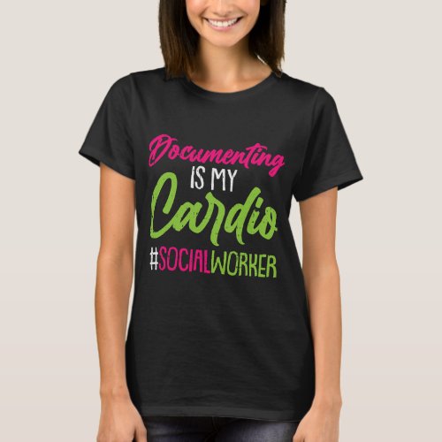 Documenting Is My Cardio Social Worker Licensed MS T_Shirt