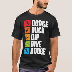 dodge duck dip dive for a dodgeball player dodgeba T-Shirt