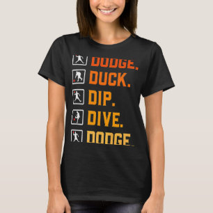 Dodgeball Ballgames Dip Duck Dodge Duck Dip Dive D T-Shirt