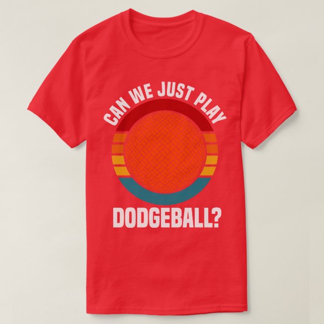 Dodgeball Can We Just Play Dodgeball T-Shirt (Design Front)