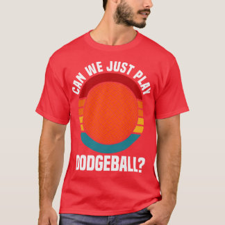Dodgeball Can We Just Play Dodgeball T-Shirt
