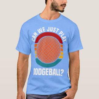 Dodgeball Can We Just Play Dodgeball T-Shirt