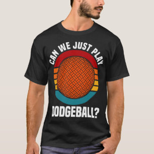 Dodgeball Can We Just Play Dodgeball T-Shirt