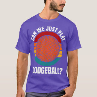 Dodgeball Can We Just Play Dodgeball T-Shirt