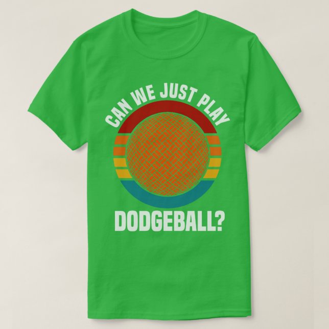 Dodgeball Can We Just Play Dodgeball T-Shirt (Design Front)
