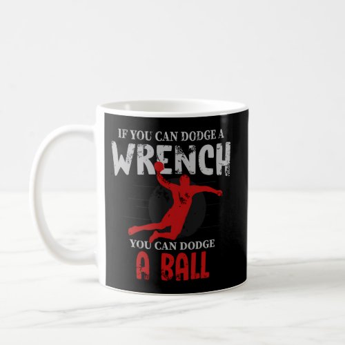 Dodgeball Or If You Can Dodge A Wrench You Can Dod Coffee Mug