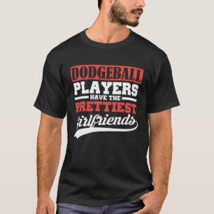 Dodgeball players have the prettiest girlfriends T-Shirt