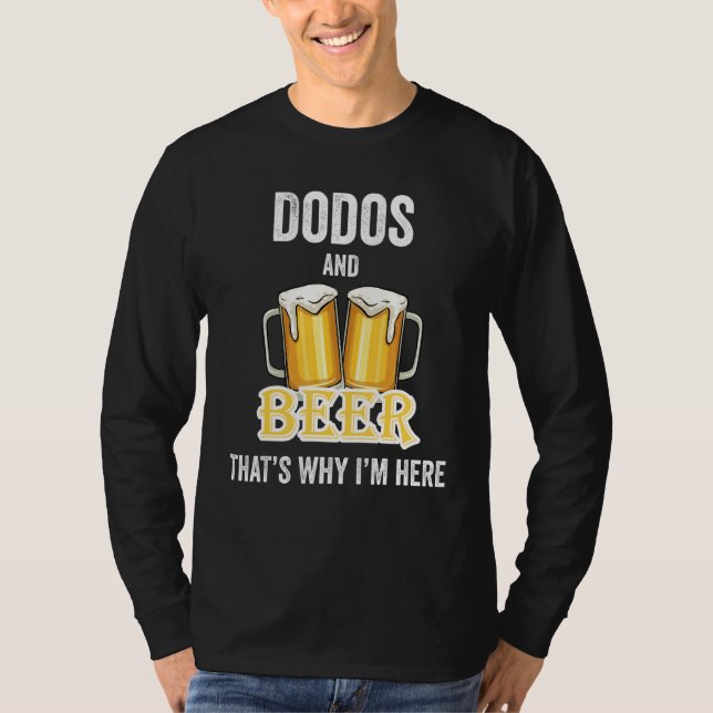 Dodos And Beer That's Why I'm Here T-Shirt (Front)