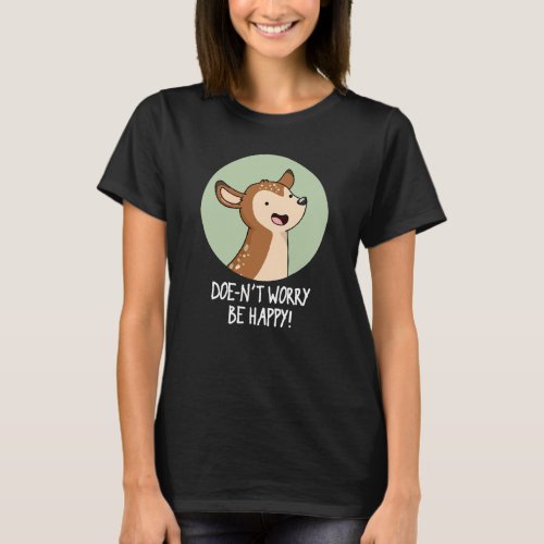 Doe_nt Worry Be Happy Funny Deer Pun Dark BG T_Shirt