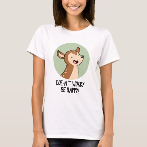 Doe_nt Worry Be Happy Funny Deer Pun  T_Shirt