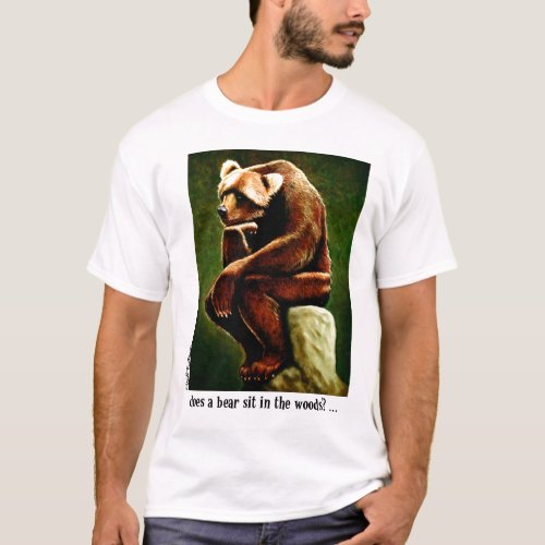 Does a bear sit in the woods T_Shirt