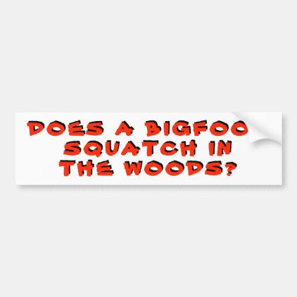 Does a Bigfoot Squatch In The Woods? Bumper Sticker