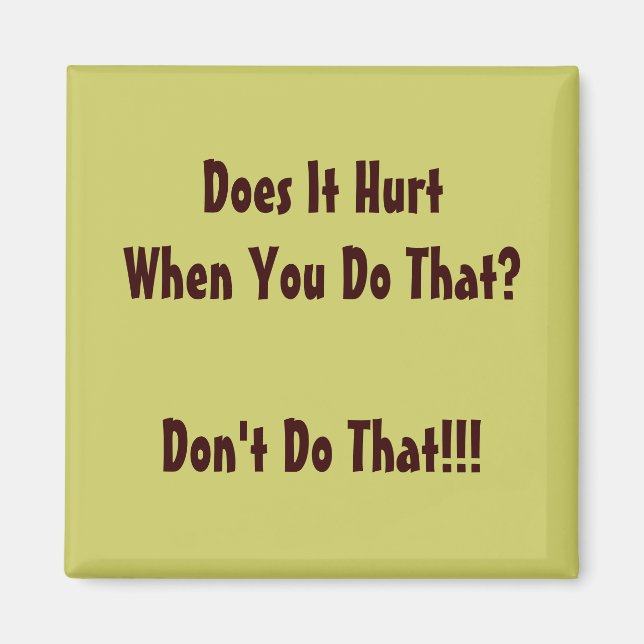 Does It Hurt When You Do That? Magnet (Front)