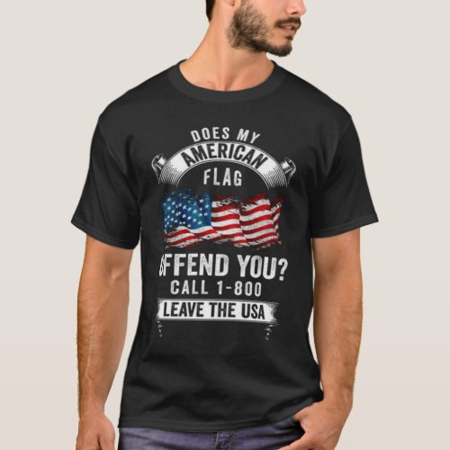 Does My American Flag Offend You  Call 1_800 Leav T_Shirt