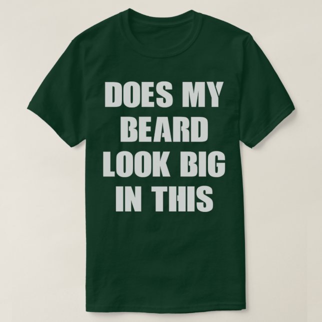Does My Beard Look Big In This 16 T-Shirt (Design Front)