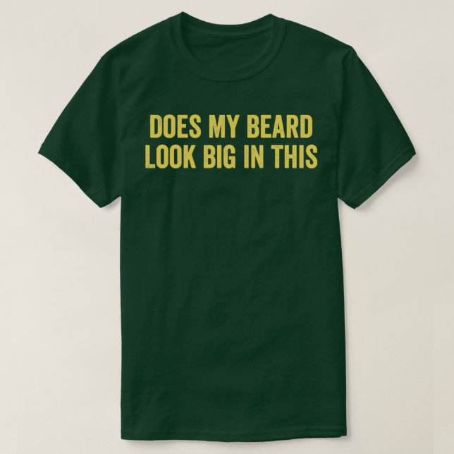 Does My Beard Look Big In This 25 T-Shirt (Design Front)