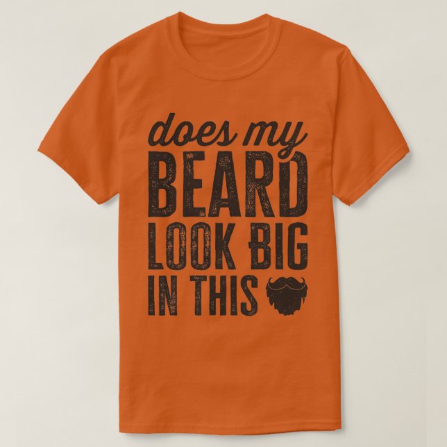 Does My Beard Look Big In This Funny Facial Hair S T-Shirt (Design Front)