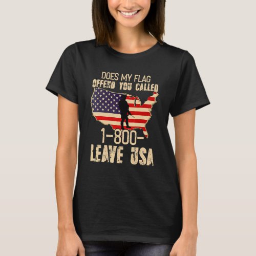 Does My Flag Offend You Call 1 800 Leave Usa Patri T_Shirt