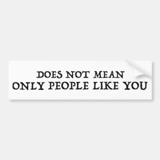 Does Not Mean Only People Like You Bumper Sticker