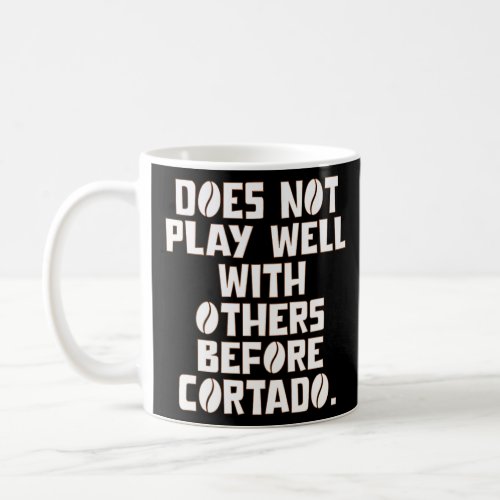 Does Not Play Well With Others Before Cortado  Coffee Mug