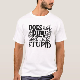 Does Not Play Well With Stupid Funny Novelty Funny T-Shirt