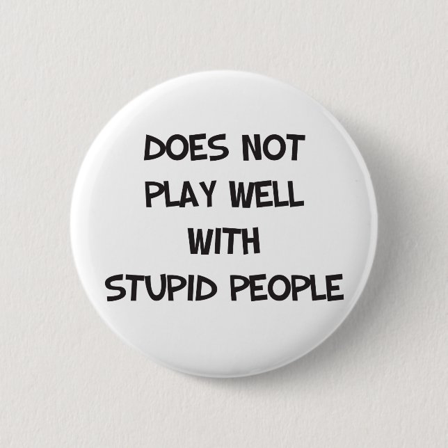 Does Not Play Well With Stupid People Button (Front)