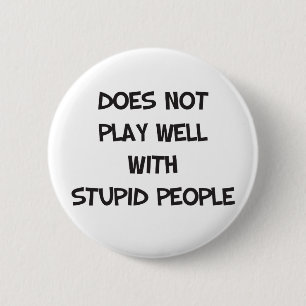 Does Not Play Well With Stupid People Button