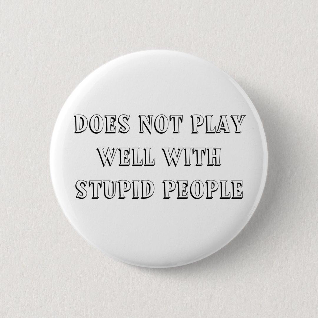 Does Not Play Well With Stupid People Button | Zazzle