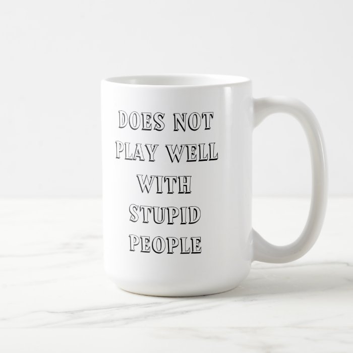 Does Not Play Well With Stupid People Mug