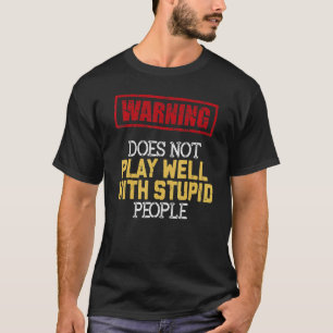 Does Not Play Well With Stupid People Sarcastic Qu T-Shirt