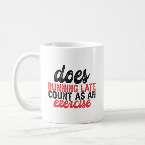 Does Running Late Count as An exercise Funny Lazy  Coffee Mug