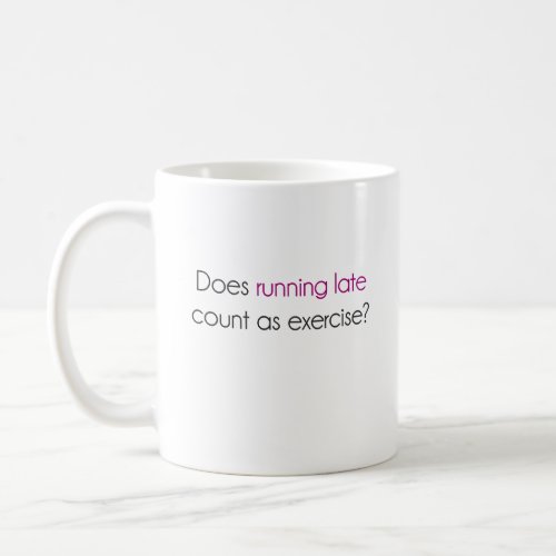 Does Running Late Count as Exercise  Coffee Mug