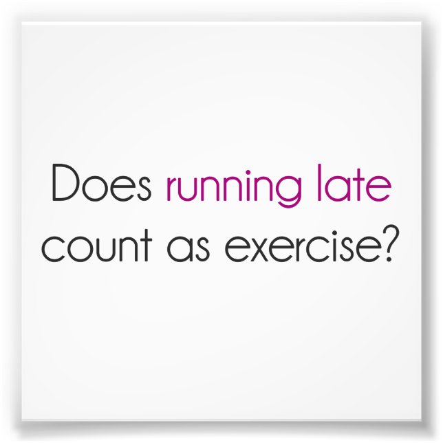 Does Running Late Count as Exercise? Photo Print (Front)