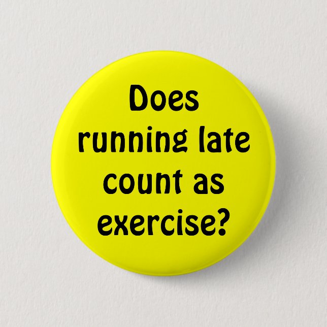 Does running late count as exercise? pinback button (Front)