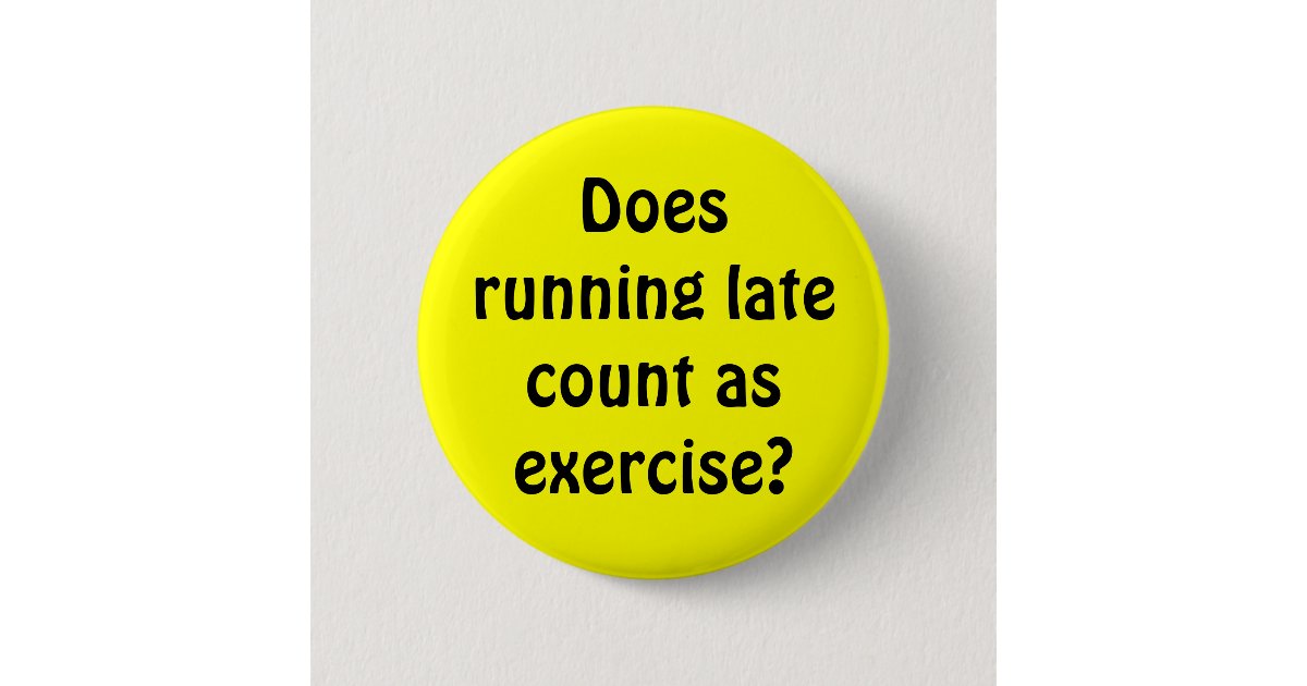 Does running late count as exercise? pinback button Zazzle