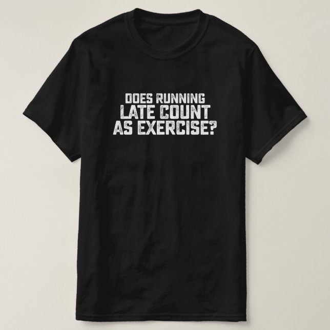 Does Running Late Count As Exercise T-Shirt (Design Front)