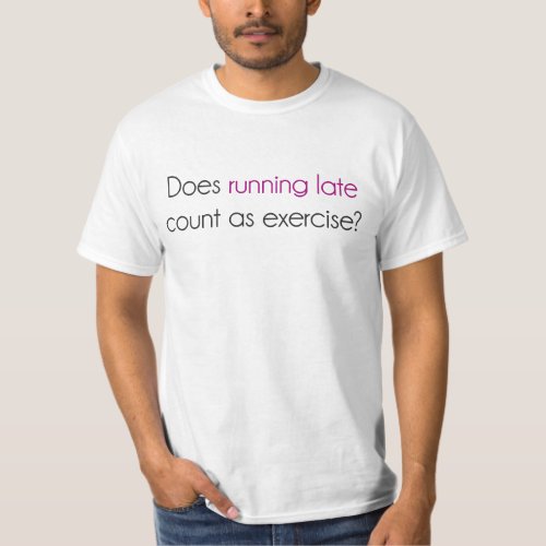 Does Running Late Count as Exercise T_Shirt
