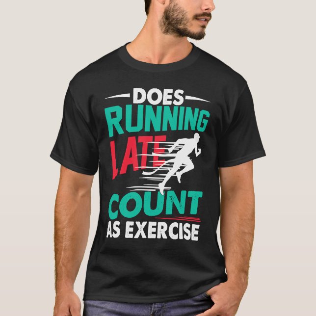 Does Running Late Count As Exercise  Workout Runni T-Shirt (Front)
