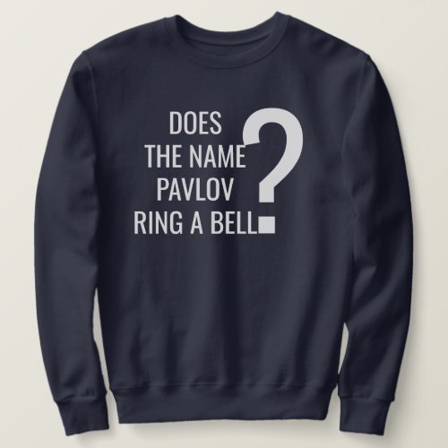 Does The Name Pavlov Ring A Bell Sweatshirt