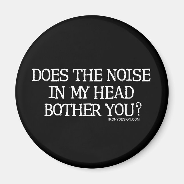 Does the noise in my head bother you? magnet (Front)