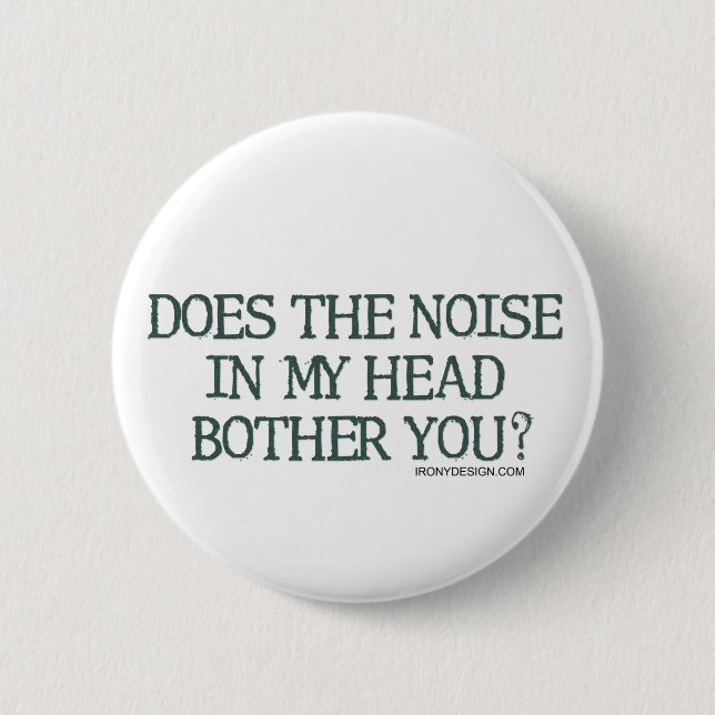Does the noise in my head bother you? pinback button (Front)