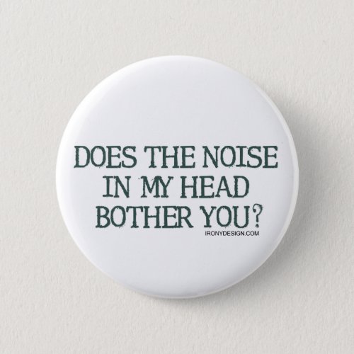 Does the noise in my head bother you pinback button