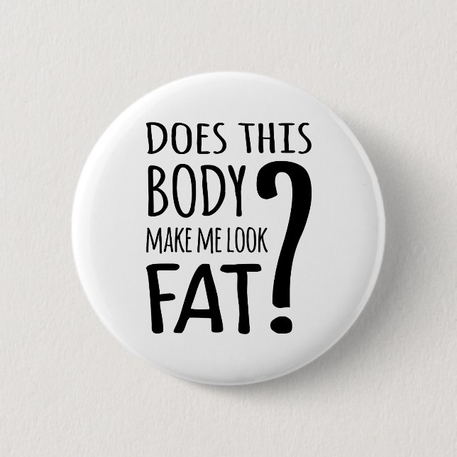 Does This Body Make Me Look Fat? Button (Front)