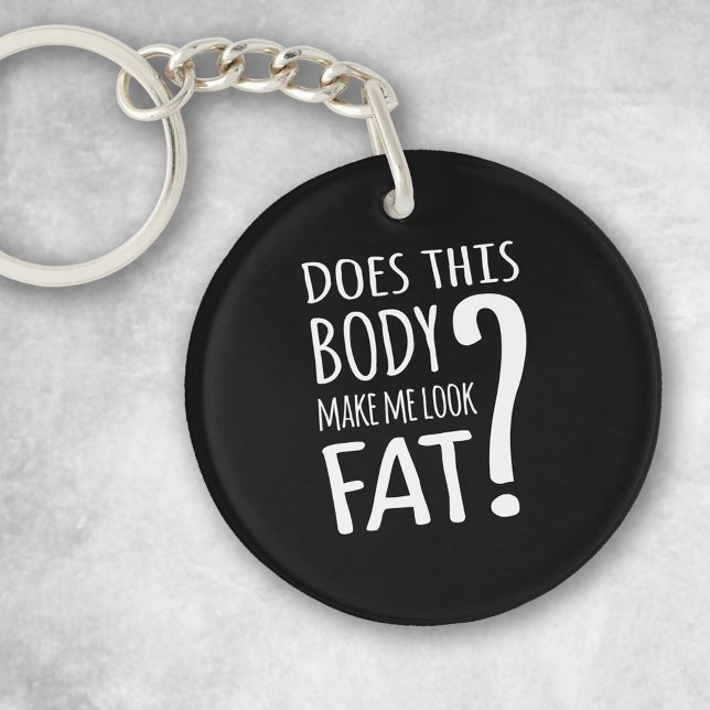 Does This Body Make Me Look Fat? Keychain (Creator Uploaded)