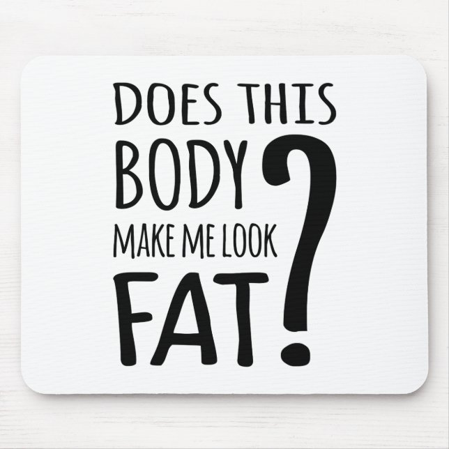 Does This Body Make Me Look Fat? Mouse Pad (Front)